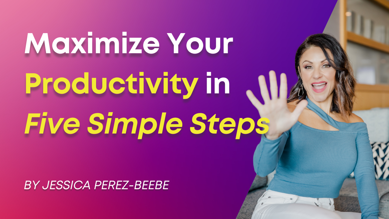 Maximize Your Productivity in Five Simple Steps