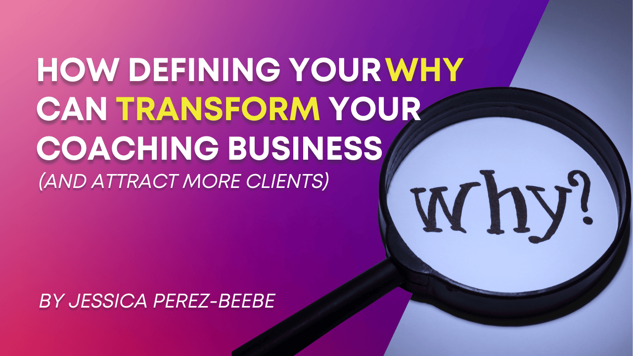 How Defining Your WHY Can Transform Your Coaching Business and Attract More Clients