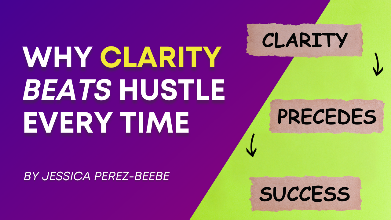 Why Clarity Beats Hustle Every Time