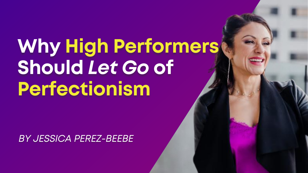 Why High Performers Should Let Go of Perfectionism